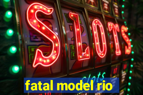 fatal model rio